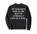 My Dad Gets Mad Me But Im Literally Sweatshirt - Graphic Print Men Women - T-Shirt, Sweatshirt, Hoodie