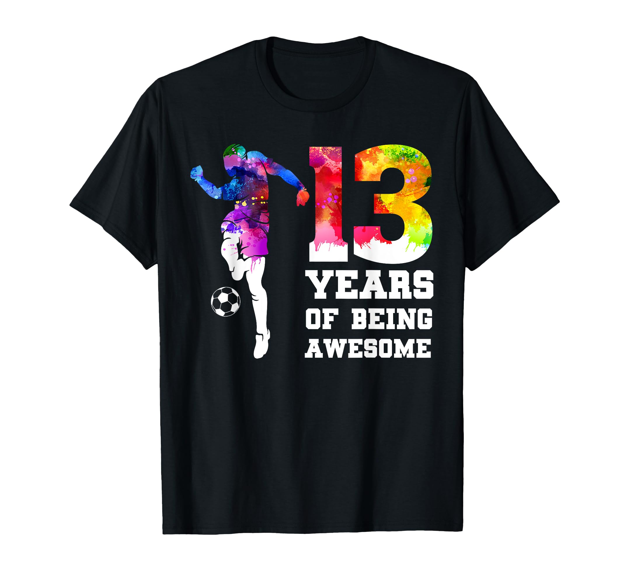 Funny 13 Years Being Awesome Soccer T-Shirt - Casual Everyday Wear Unisex - T-Shirt, Sweatshirt, Hoodie