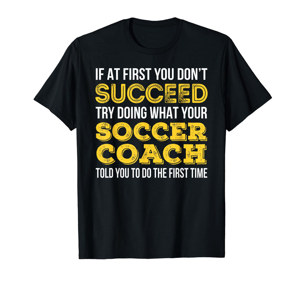 Funny Soccer Coach If First You T-Shirt - Fun Novelty Design for Adults - T-Shirt, Sweatshirt, Hoodie