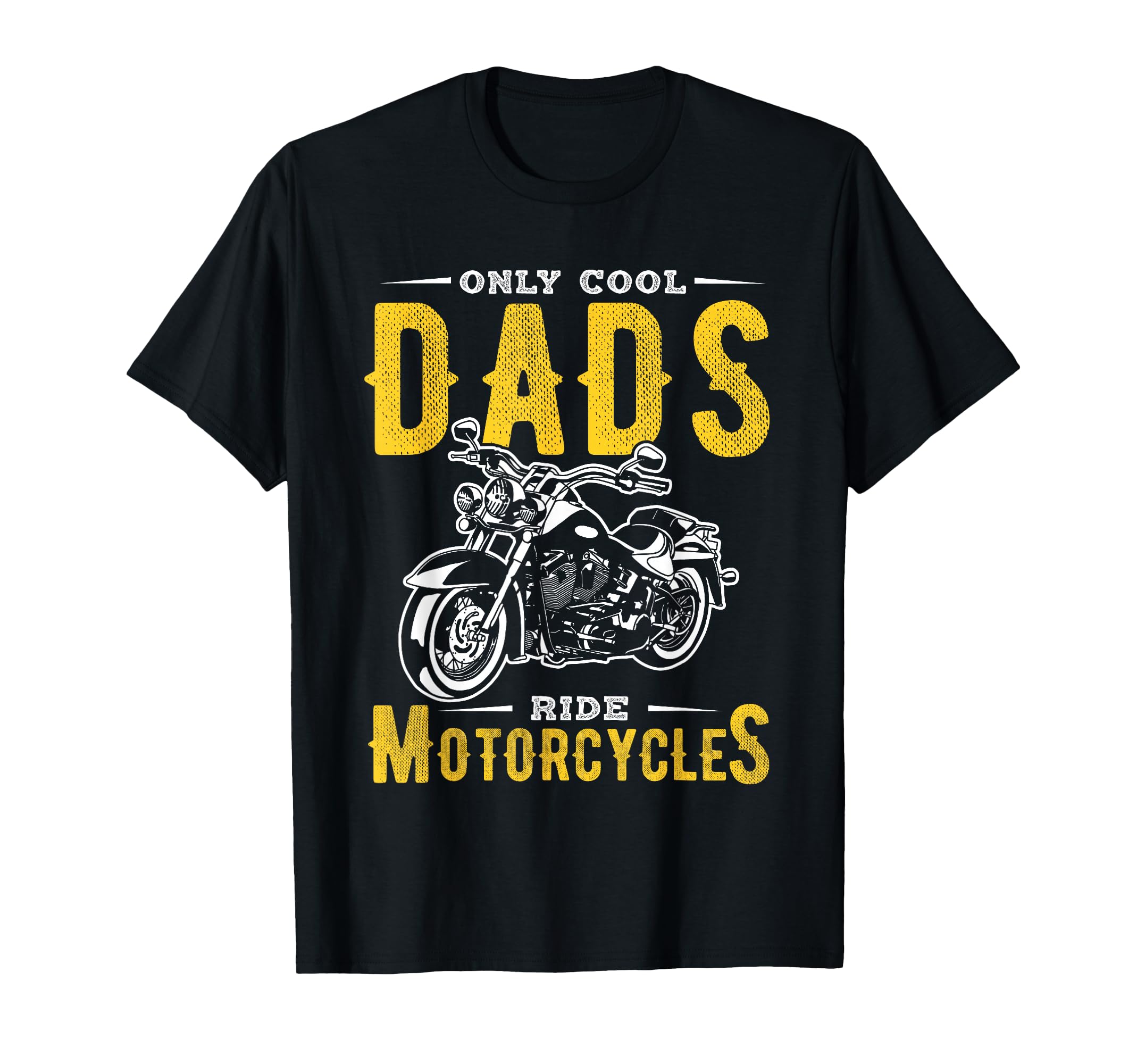 Only Dads Ride Motorcycles Dads T-Shirt - Casual Everyday Wear Unisex - T-Shirt, Sweatshirt, Hoodie