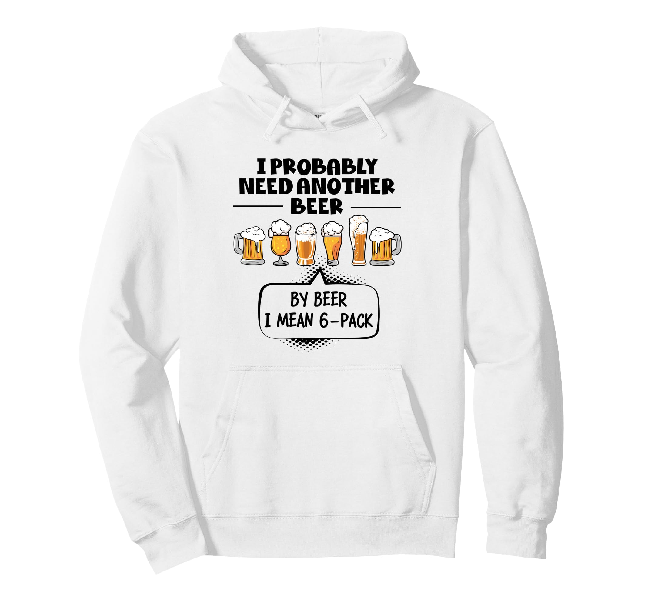 I Probably Need Another Beer Funny Dad Hoodie - Unique Graphic Men Women - T-Shirt, Sweatshirt, Hoodie