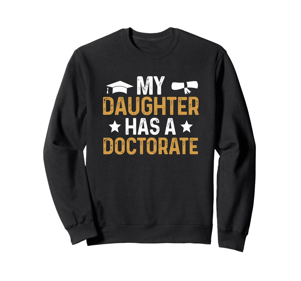 My Daughter Has Doctorate Sweatshirt - Custom Art Print for Adults - T-Shirt, Sweatshirt, Hoodie
