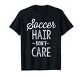 Soccer Hair Dont Care Funny Soccer Gift T-Shirt - Custom Art Print Unisex - T-Shirt, Sweatshirt, Hoodie