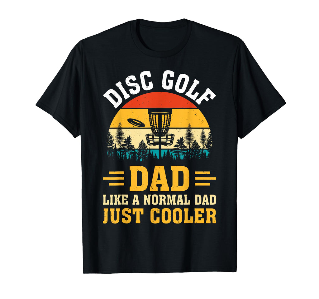 Disc Golf Dad Like Normal Dad Just T-Shirt - Streetwear Style Men Women - T-Shirt, Sweatshirt, Hoodie