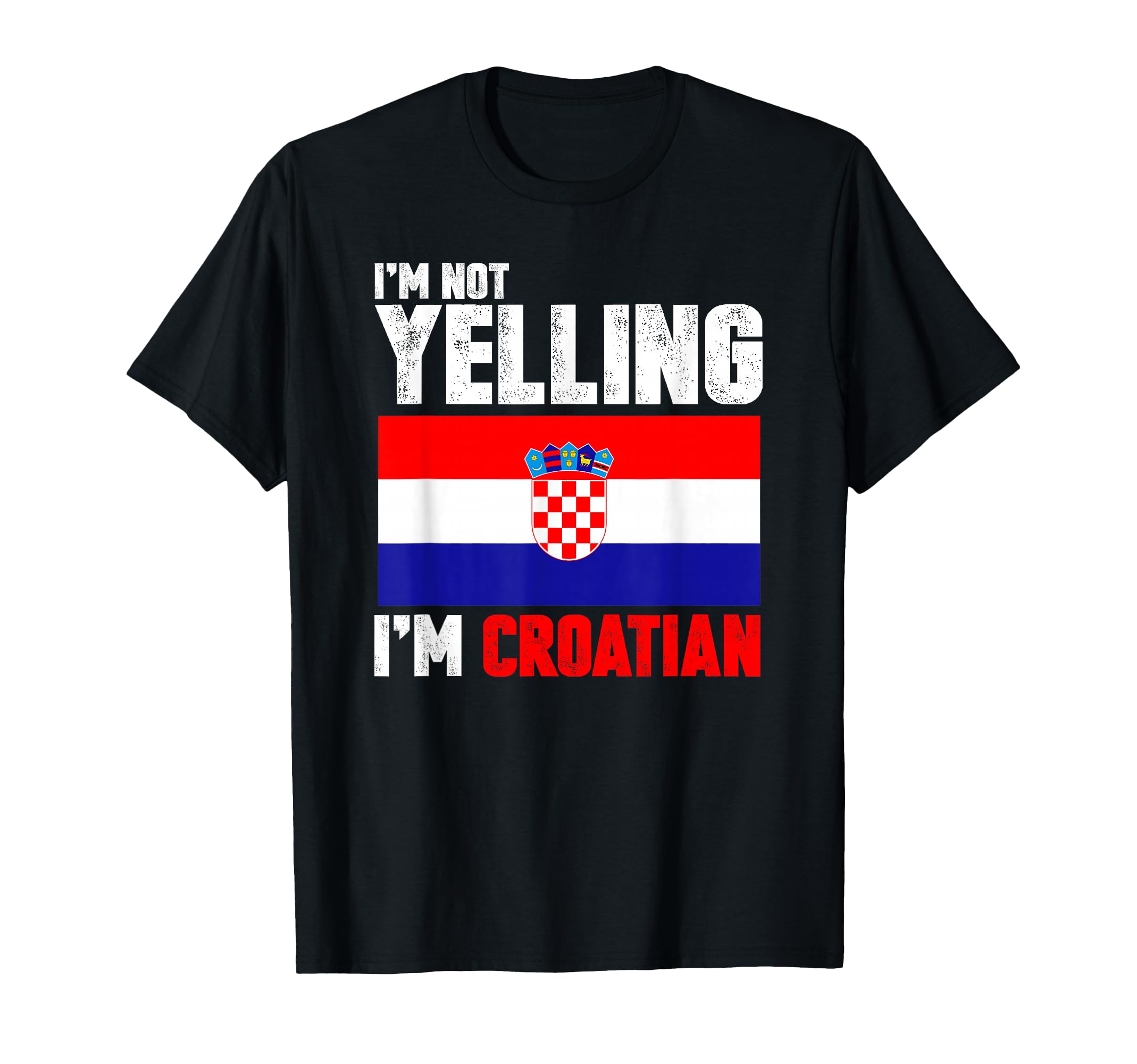 Im Not Yelling Im Croatian Funny T-Shirt - Fun Novelty Design Unisex - T-Shirt, Sweatshirt, Hoodie