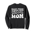 Crazy Proud Soccer Mom Football Sweatshirt - Casual Everyday Wear Unisex - T-Shirt, Sweatshirt, Hoodie