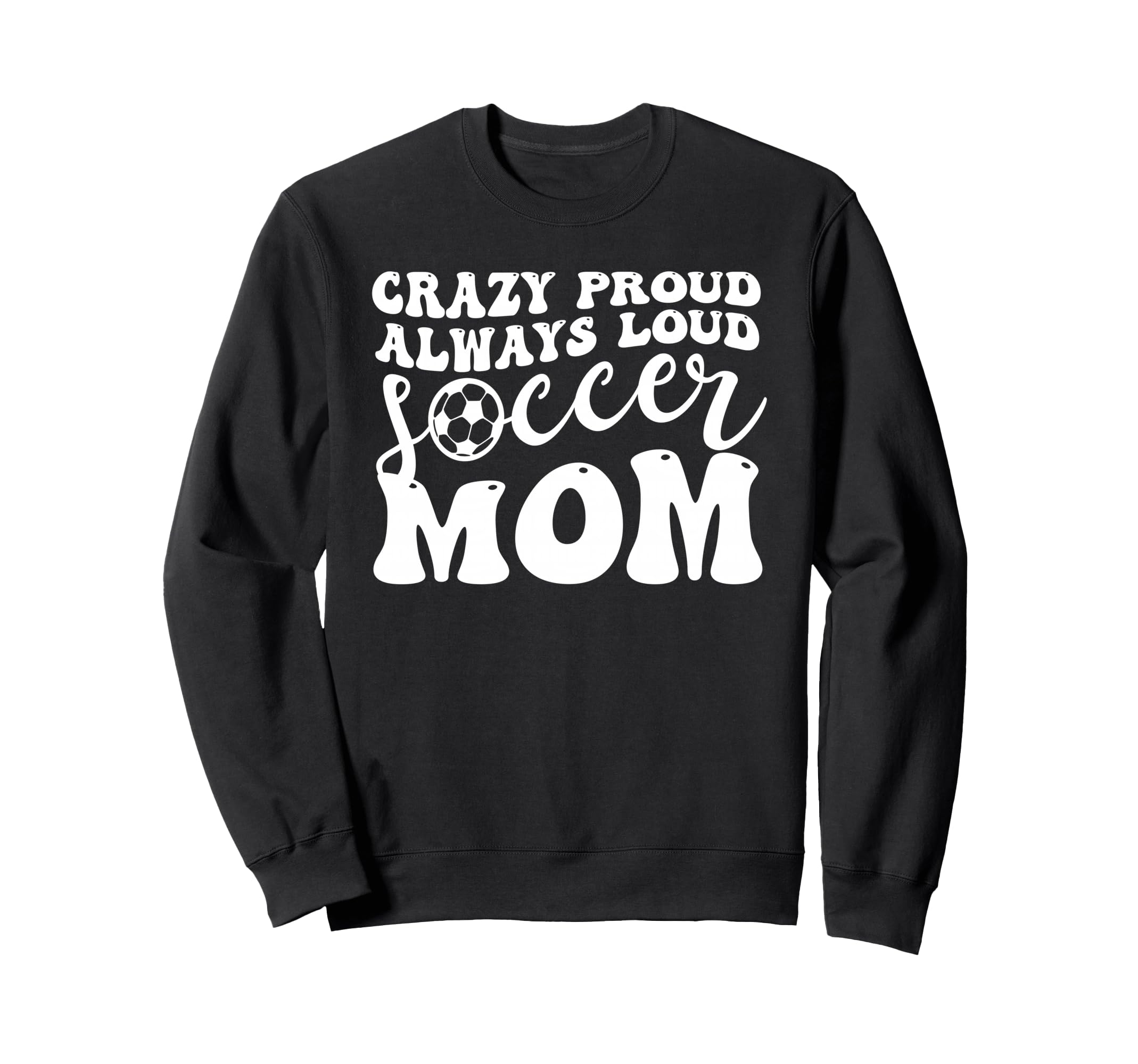 Crazy Proud Soccer Mom Football Sweatshirt - Casual Everyday Wear Unisex - T-Shirt, Sweatshirt, Hoodie