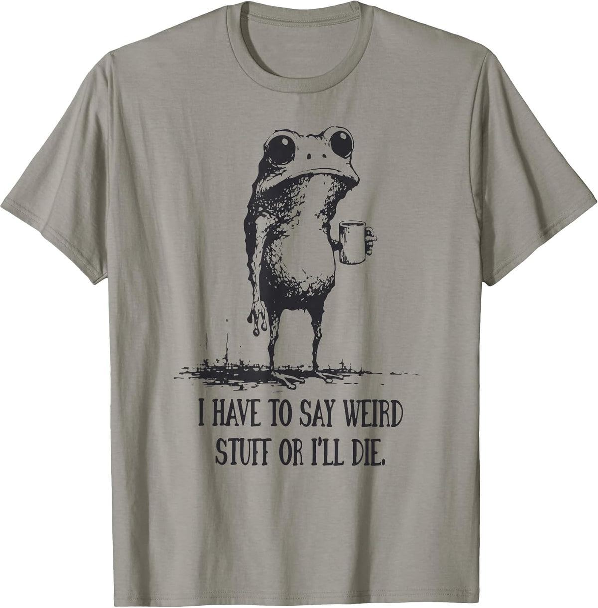 I Have to Say Weird Stuff Or I'll Die Funny Frog Meme - Adult & Kids T-Shirts, Sweatshirts & Hoodies apparel design preview 1