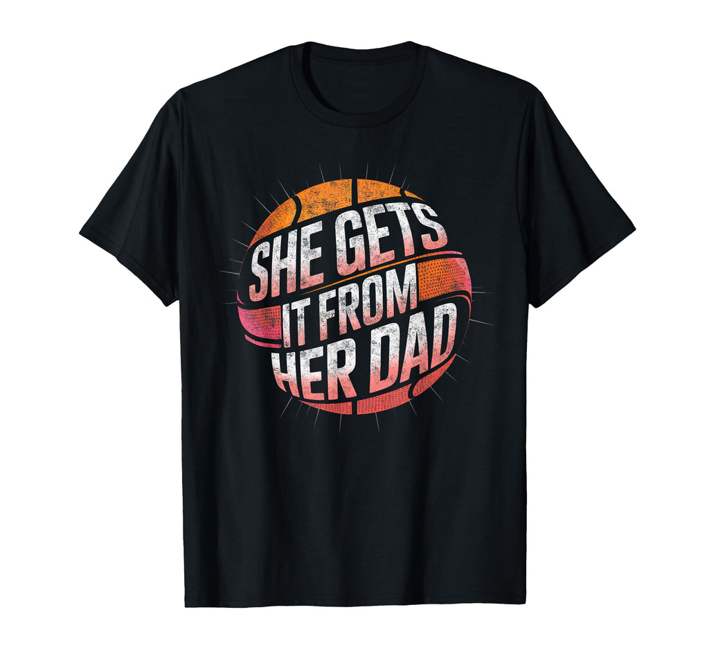 She Get It From Her Dad Basketball T-Shirt - Novelty Apparel Men Women - T-Shirt, Sweatshirt, Hoodie