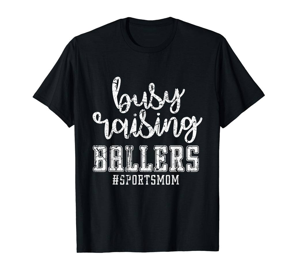 Busy Raising Ballers Sports Mom Funny T-Shirt - Novelty Apparel Men Women - T-Shirt, Sweatshirt, Hoodie