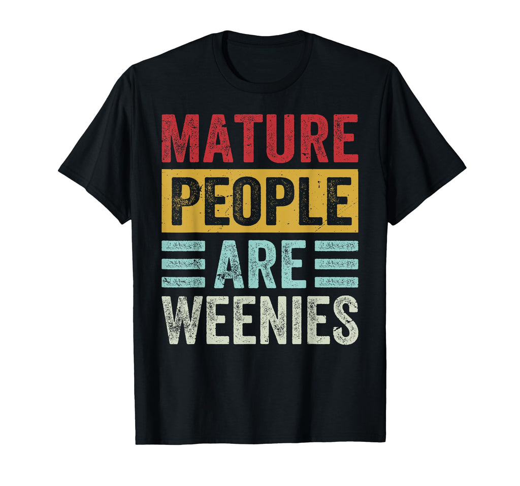 Mature People Are Weenies Funny T-Shirt - Custom Art Print for Adults - T-Shirt, Sweatshirt, Hoodie