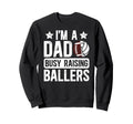 Im Dad Busy Raising Ballers Sweatshirt - Casual Everyday Wear Men Women - T-Shirt, Sweatshirt, Hoodie