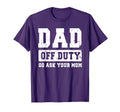 Dad Off Duty Go Ask Your Mom Funny Fathers T-Shirt - Graphic Print Unisex - T-Shirt, Sweatshirt, Hoodie