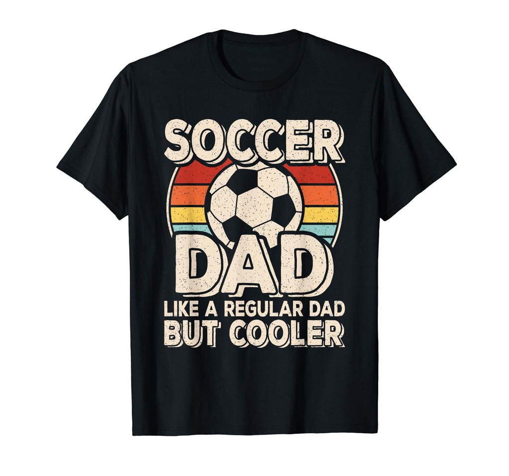 Soccer Dad Like Regular Dad But T-Shirt - Casual Everyday Wear Unisex - T-Shirt, Sweatshirt, Hoodie