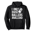 I Only Raise Ballers Ball Dad Soccer Hoodie - Graphic Print for Adults - T-Shirt, Sweatshirt, Hoodie