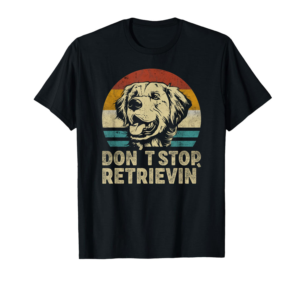 Don T Stop Retrieving Golden Retriever T-Shirt - Unique Graphic Men Women - T-Shirt, Sweatshirt, Hoodie