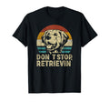 Don T Stop Retrieving Golden Retriever T-Shirt - Unique Graphic Men Women - T-Shirt, Sweatshirt, Hoodie