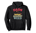 Funny Dads Against Weed Funny Dad Hoodie - Fun Novelty Design Men Women - T-Shirt, Sweatshirt, Hoodie