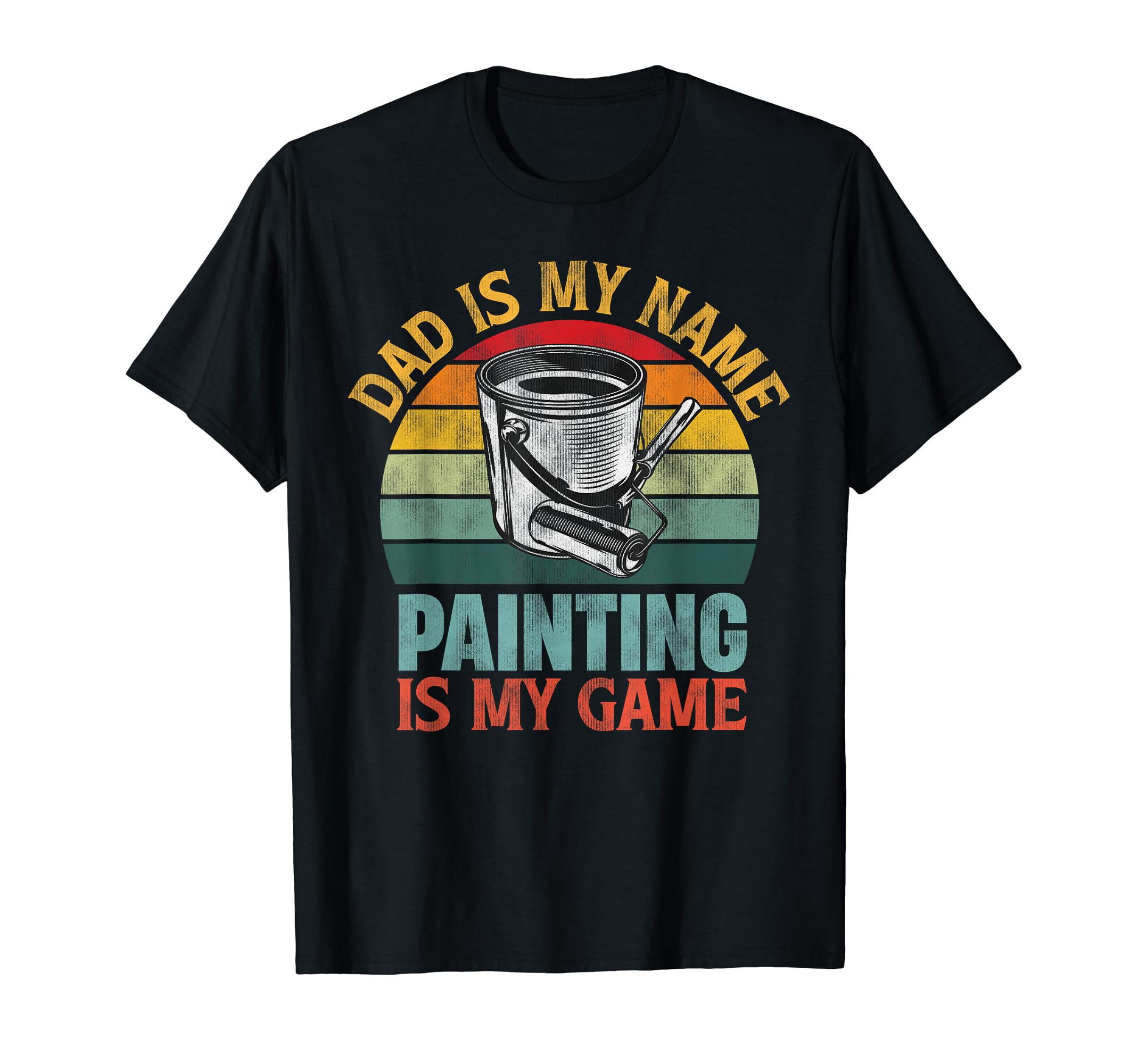 Dad Is My Name Painting Is My Game T-Shirt - Casual Everyday Wear Unisex - T-Shirt, Sweatshirt, Hoodie