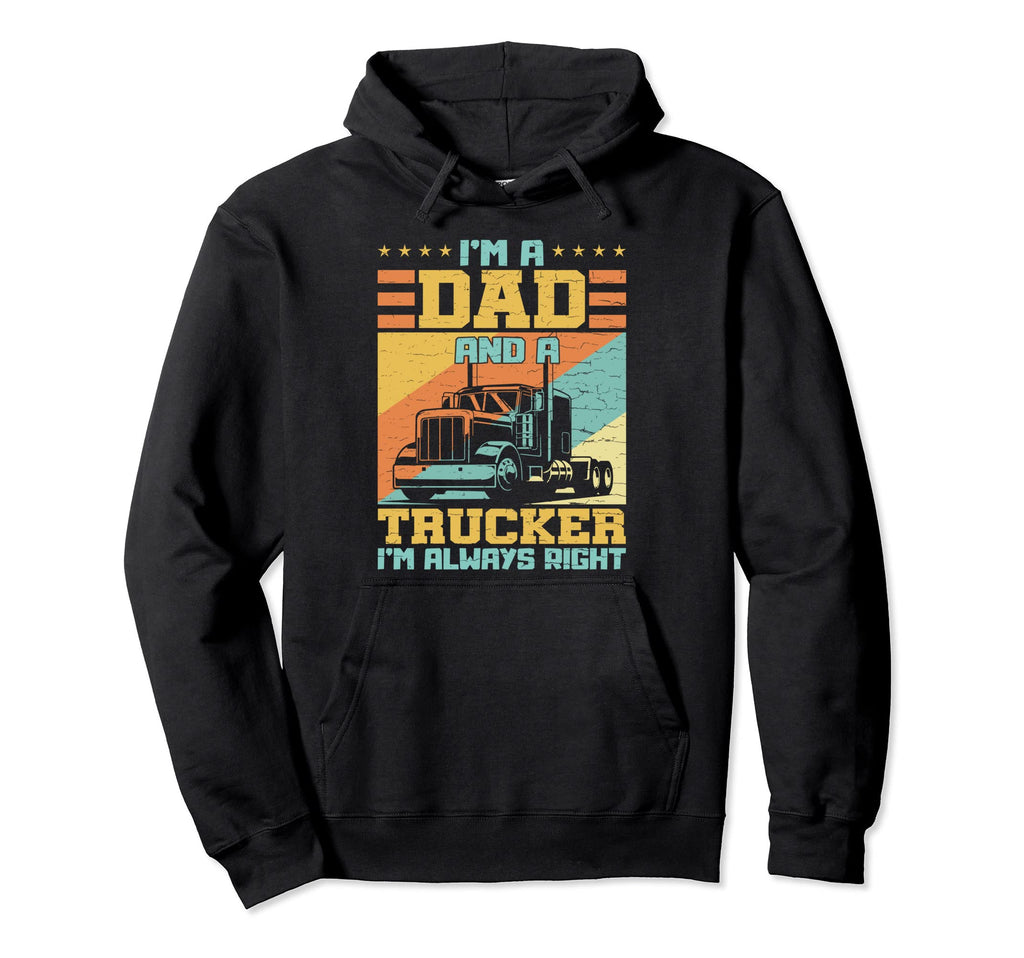 Im Dad And Trucker Im Always Right Hoodie - Streetwear Style for Adults - T-Shirt, Sweatshirt, Hoodie