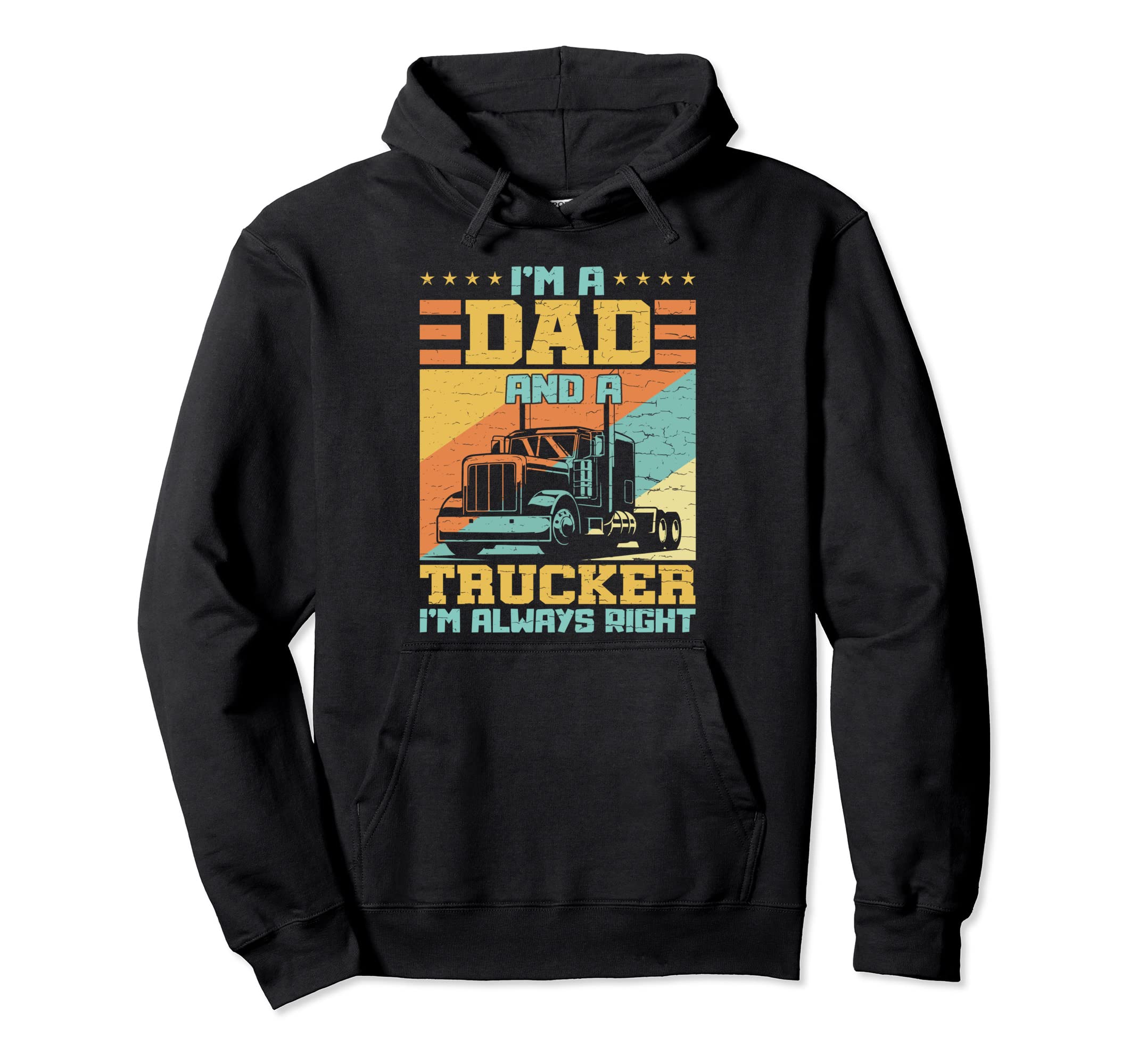 Im Dad And Trucker Im Always Right Hoodie - Streetwear Style for Adults - T-Shirt, Sweatshirt, Hoodie