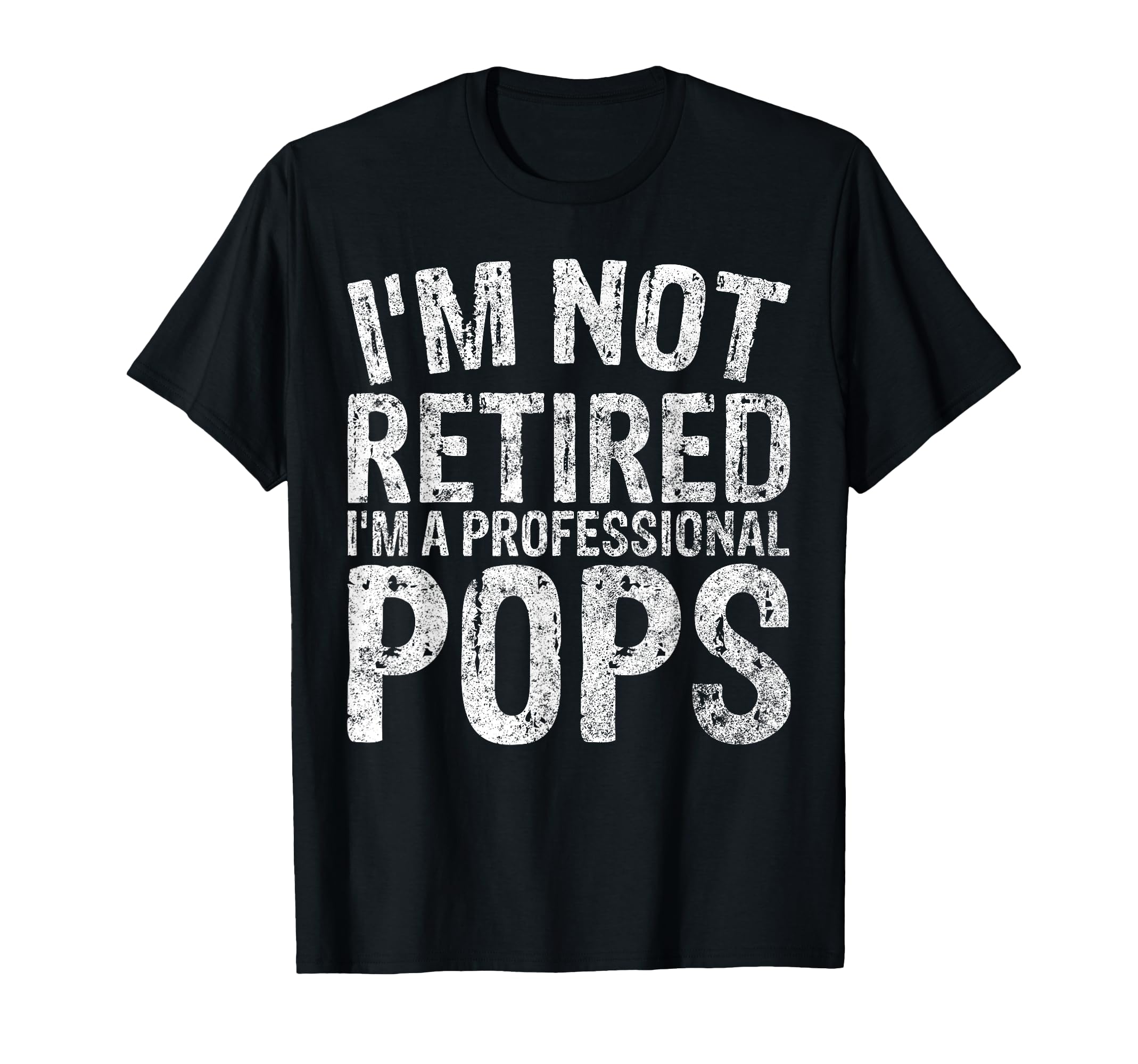 Im Not Retired Im Professional Pops Gift T-Shirt - Minimalist Print Unisex - T-Shirt, Sweatshirt, Hoodie