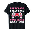 Sorry I Only Love Video Games And Dad T-Shirt - Novelty Apparel Men Women - T-Shirt, Sweatshirt, Hoodie