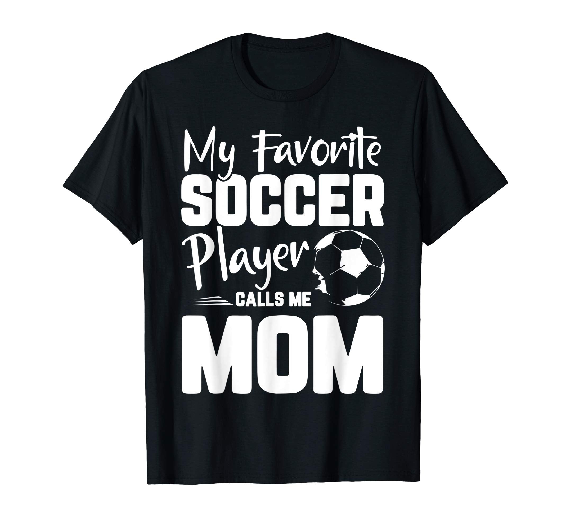 My Favorite Soccer Player Calls Me Mom T-Shirt - Unique Graphic for Adults - T-Shirt, Sweatshirt, Hoodie