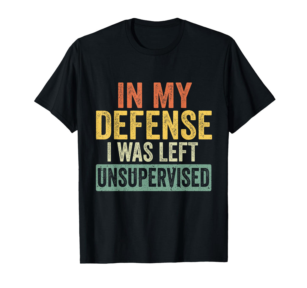 My Defense I Was Left Unsupervised T-Shirt - Streetwear Style Men Women - T-Shirt, Sweatshirt, Hoodie