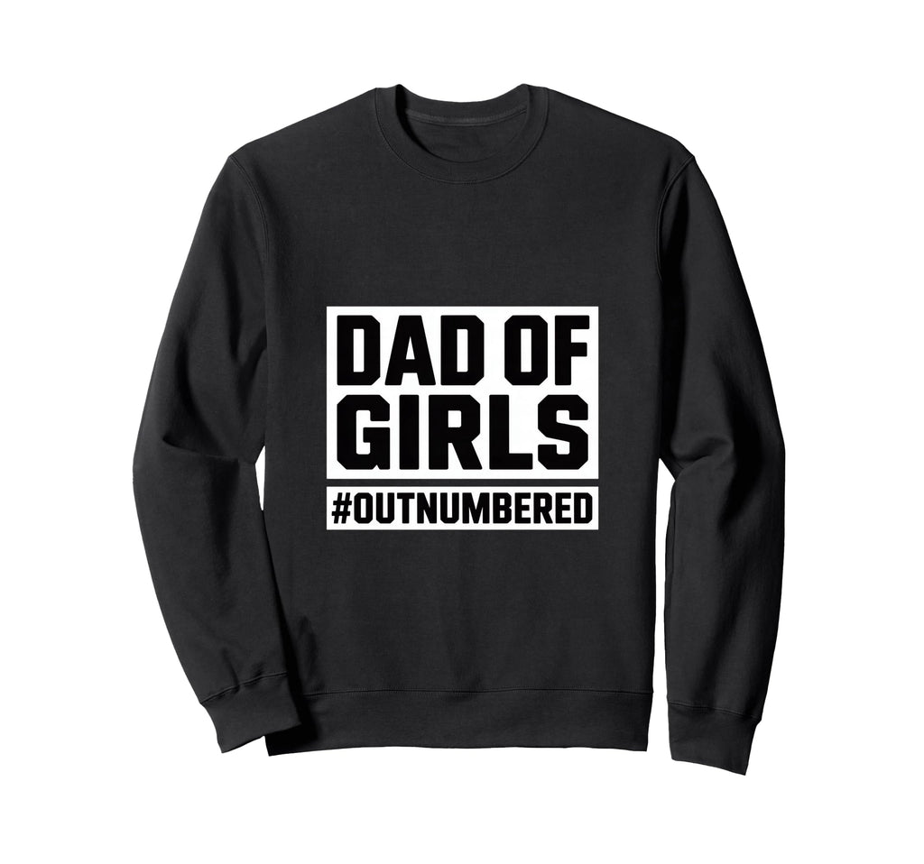 Dad Outnumbered Daughters Dad Proud Sweatshirt - Novelty Apparel Unisex - T-Shirt, Sweatshirt, Hoodie