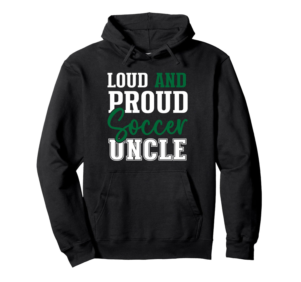 Loud And Proud Soccer Uncle Hoodie - Streetwear Style Men Women - T-Shirt, Sweatshirt, Hoodie