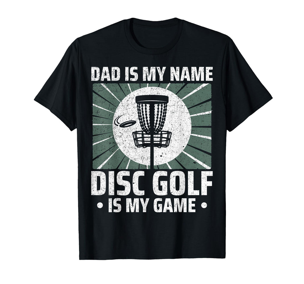 Dad Is My Name Disc Golf Is My Game T-Shirt - Fun Novelty Design Unisex - T-Shirt, Sweatshirt, Hoodie