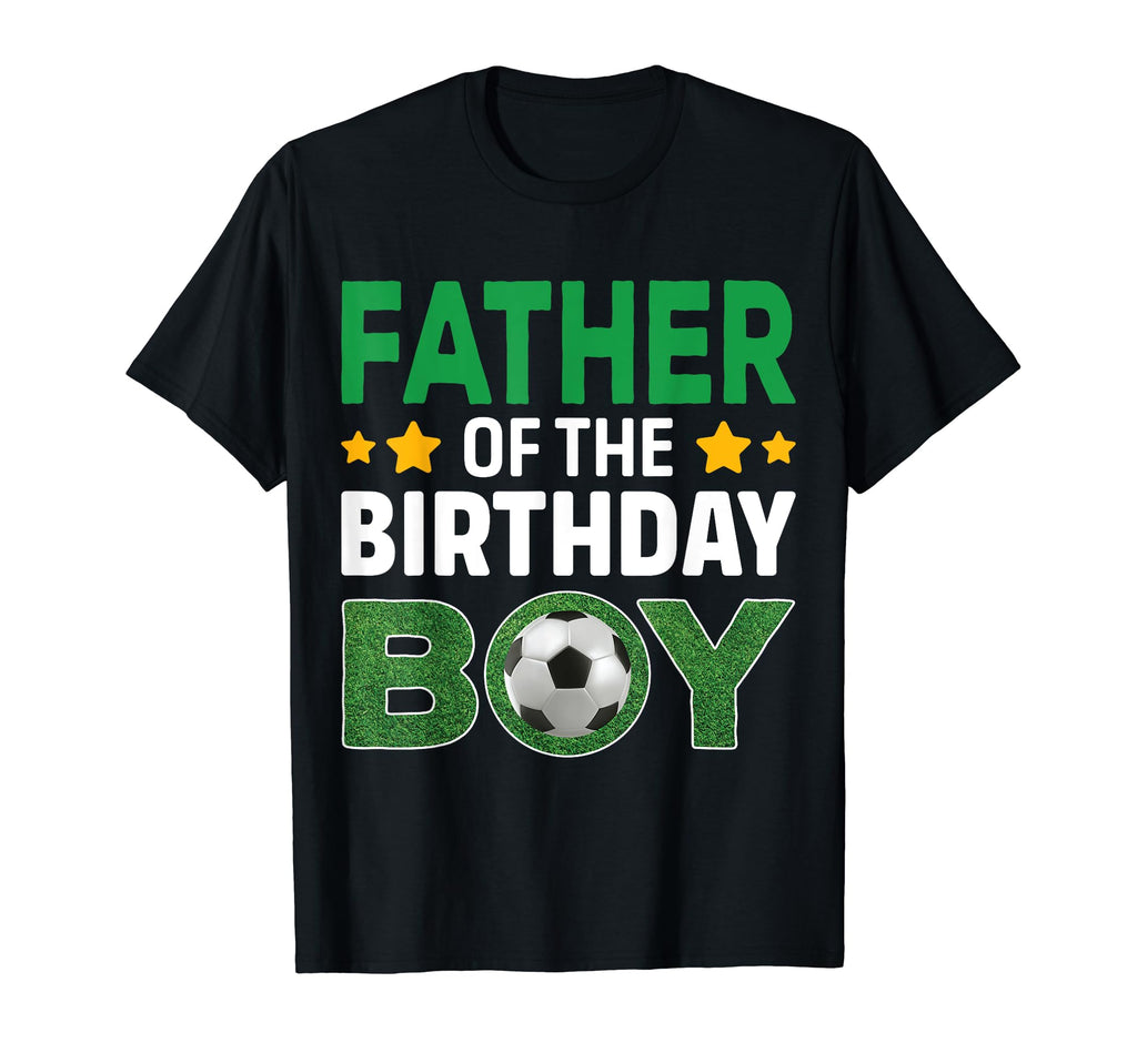 Father Birthday Soccer Birthday T-Shirt - Casual Everyday Wear Unisex - T-Shirt, Sweatshirt, Hoodie