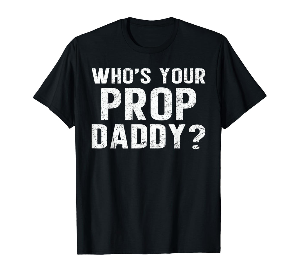 Whos Your Prop Daddy Funny Dancer T-Shirt - Streetwear Style Men Women - T-Shirt, Sweatshirt, Hoodie