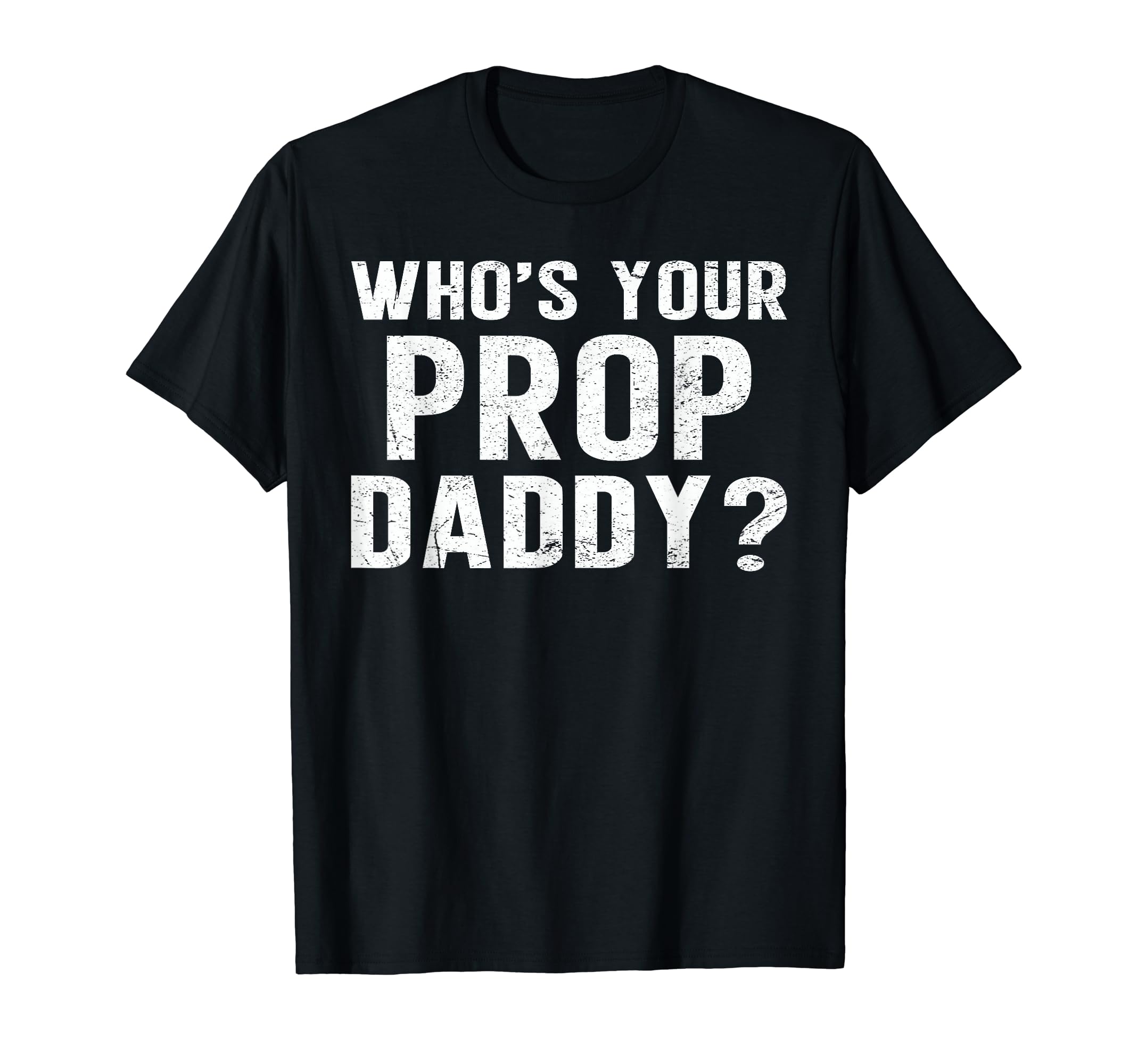 Whos Your Prop Daddy Funny Dancer T-Shirt - Streetwear Style Men Women - T-Shirt, Sweatshirt, Hoodie