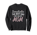 Sometimes Best Dads Are Called Mom Funny Sweatshirt - Graphic Print Unisex - T-Shirt, Sweatshirt, Hoodie