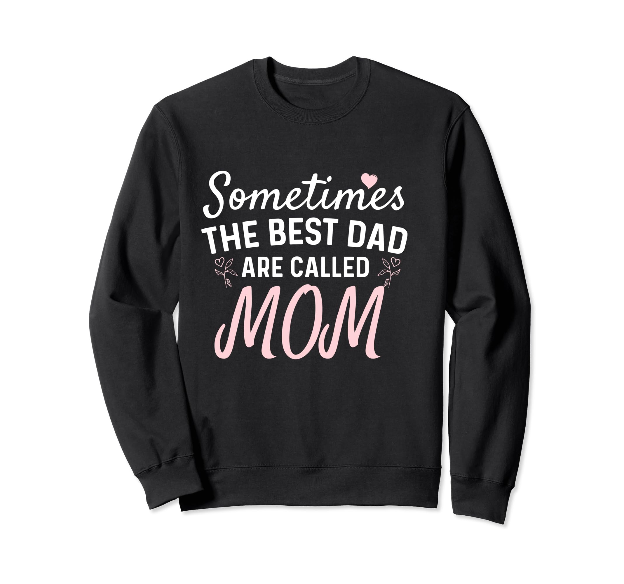 Sometimes Best Dads Are Called Mom Funny Sweatshirt - Graphic Print Unisex - T-Shirt, Sweatshirt, Hoodie