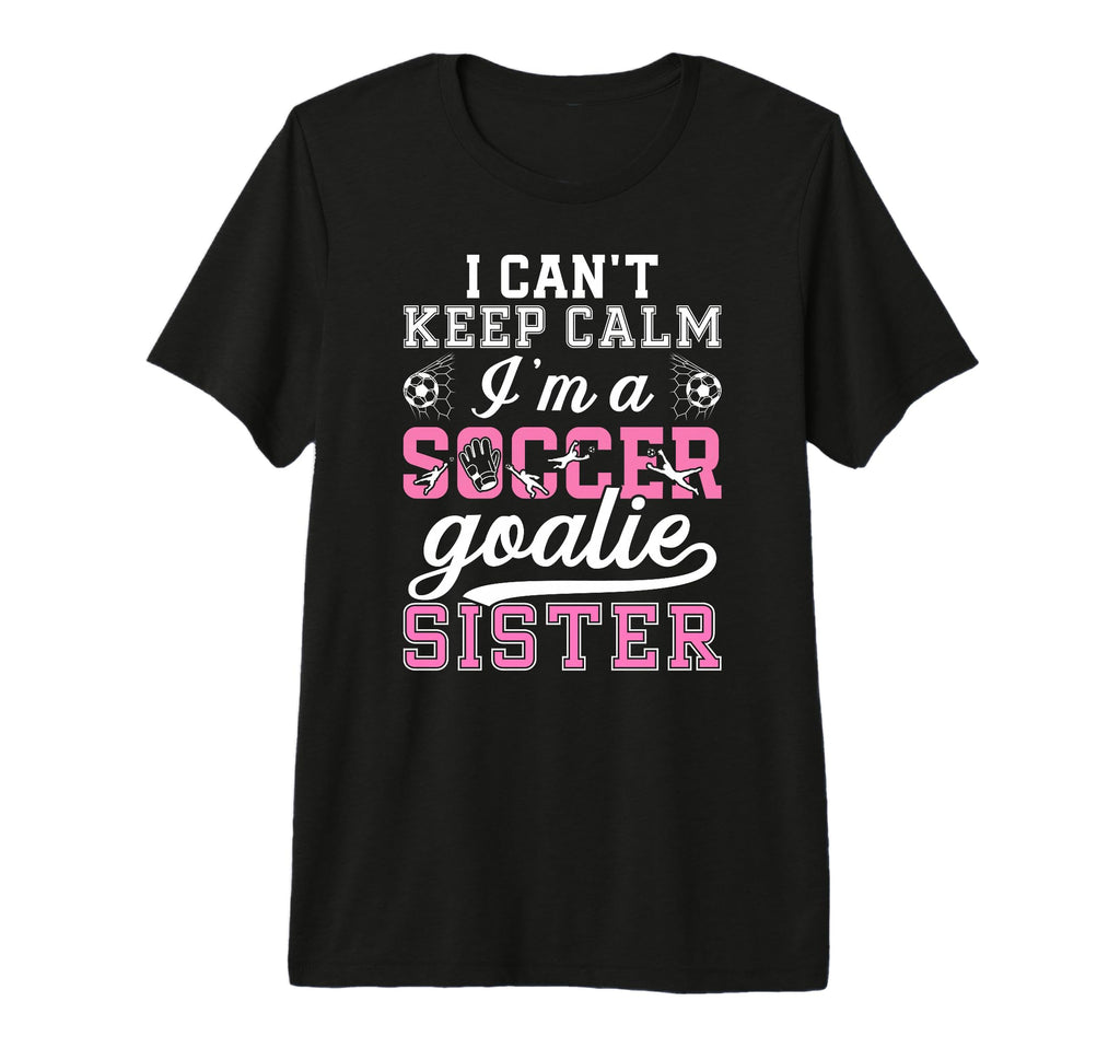 Im Soccer Goalie Sister Soccer Keeper T-Shirt - Streetwear Style Unisex - T-Shirt, Sweatshirt, Hoodie