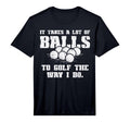 Mens Takes Lot Balls To Golf Funny T-Shirt - Custom Art Print for Adults - T-Shirt, Sweatshirt, Hoodie