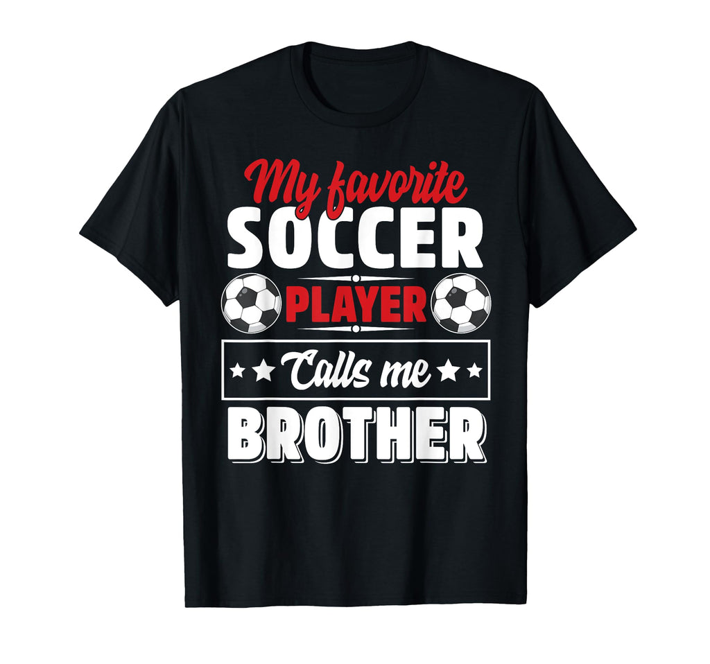 My Favorite Soccer Player Calls Me Brother T-Shirt - Graphic Print Unisex - T-Shirt, Sweatshirt, Hoodie