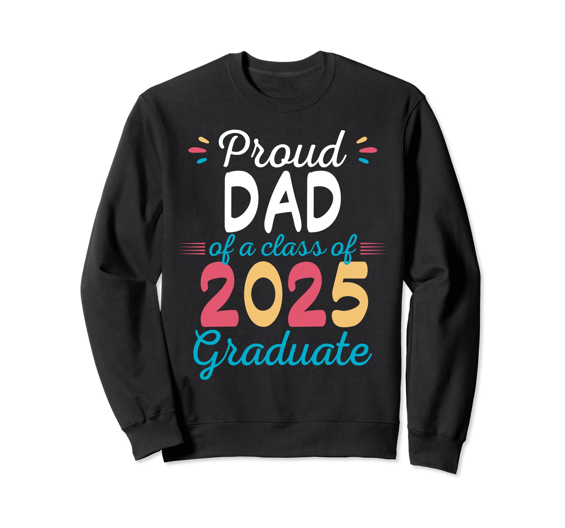 Proud Dad Class 2025 Graduate Sweatshirt - Streetwear Style Unisex - T-Shirt, Sweatshirt, Hoodie