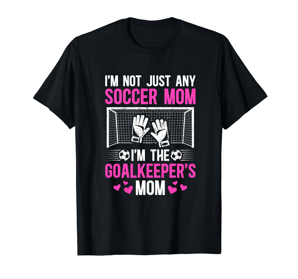 Im Soccer Goalkeeper Mom Soccer T-Shirt - Casual Everyday Wear Men Women - T-Shirt, Sweatshirt, Hoodie