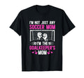 Im Soccer Goalkeeper Mom Soccer T-Shirt - Casual Everyday Wear Men Women - T-Shirt, Sweatshirt, Hoodie