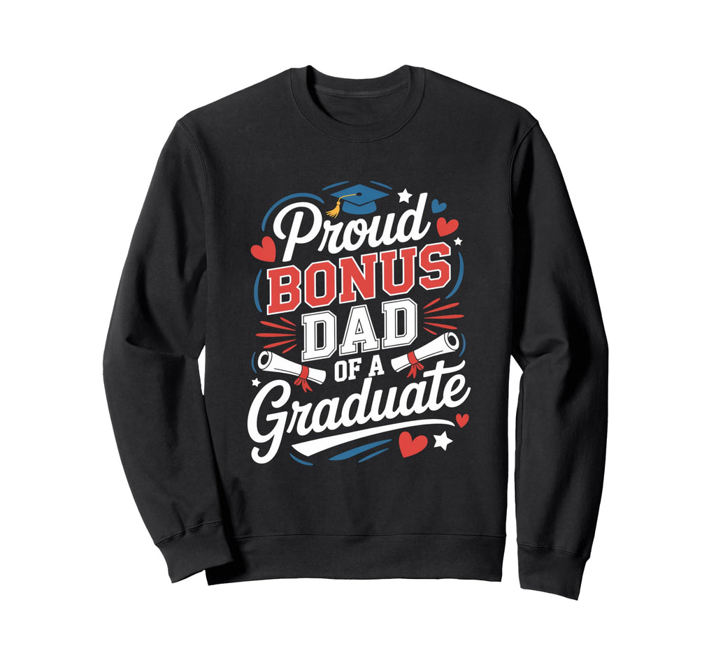 Proud Bonus Dad Graduate Sweatshirt - Fun Novelty Design for Adults - T-Shirt, Sweatshirt, Hoodie