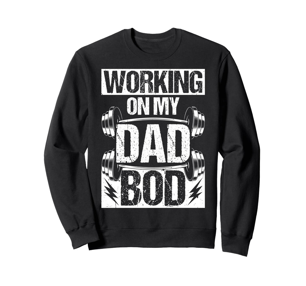 Working My Dad Bod Sweatshirt - Novelty Apparel Men Women - T-Shirt, Sweatshirt, Hoodie