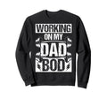 Working My Dad Bod Sweatshirt - Novelty Apparel Men Women - T-Shirt, Sweatshirt, Hoodie