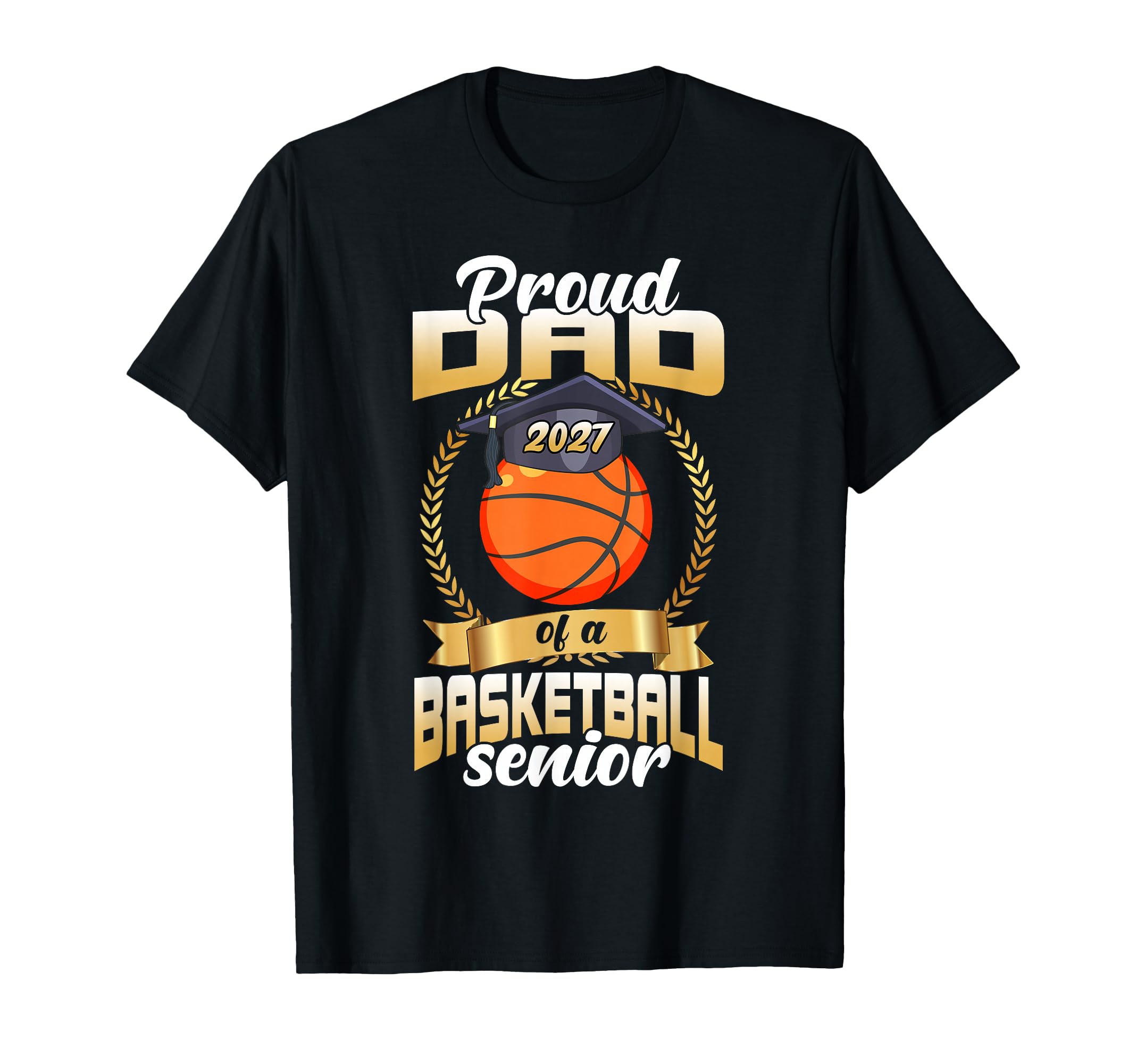Proud Dad Basketball Senior Class 2027 T-Shirt - Trendy Graphic Men Women - T-Shirt, Sweatshirt, Hoodie