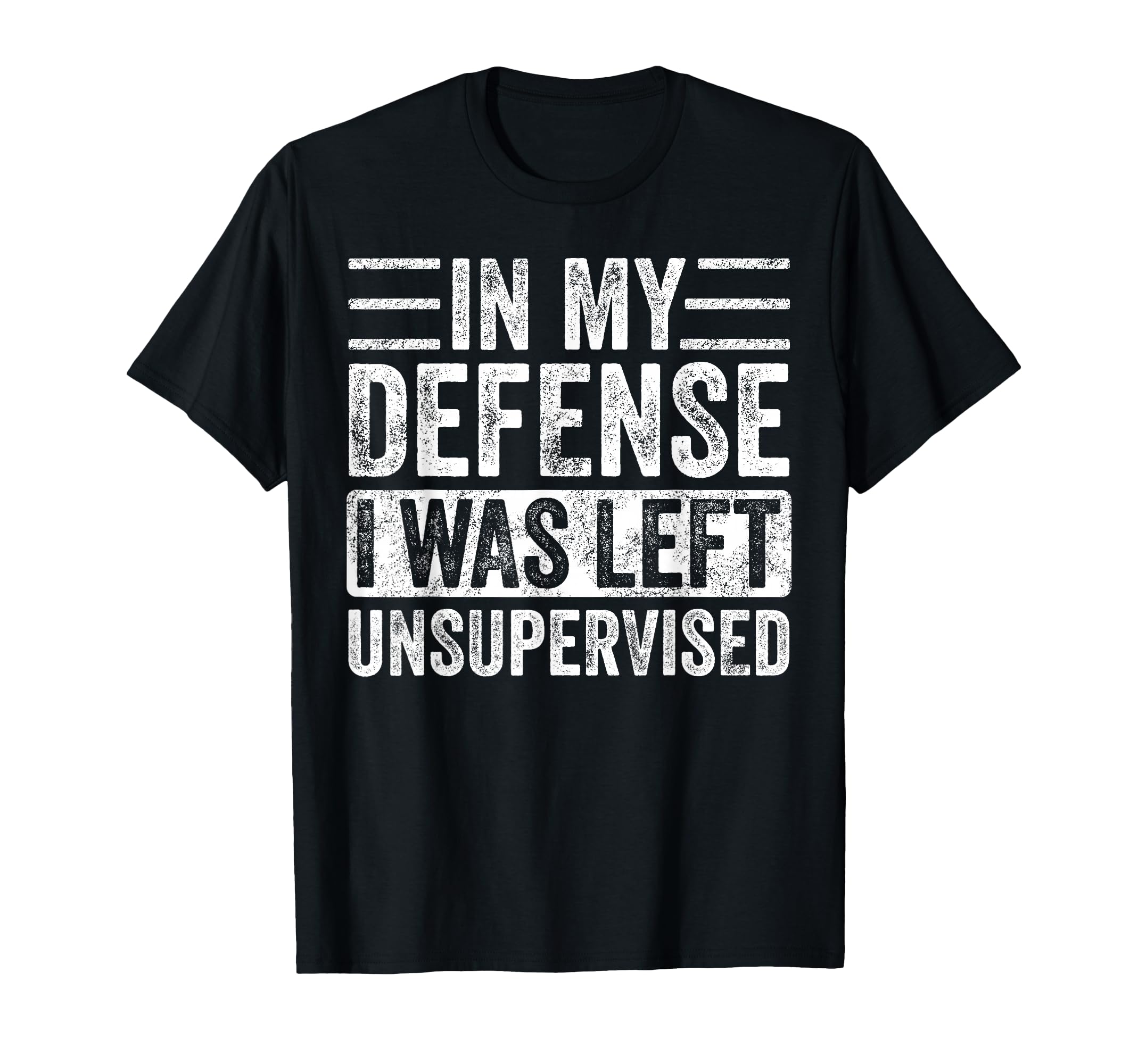 My Defense I Was Left Unsupervised T-Shirt - Novelty Apparel Men Women - T-Shirt, Sweatshirt, Hoodie