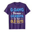 G Dawg Because Grandpa Is Old Guys T-Shirt - Trendy Graphic Men Women - T-Shirt, Sweatshirt, Hoodie