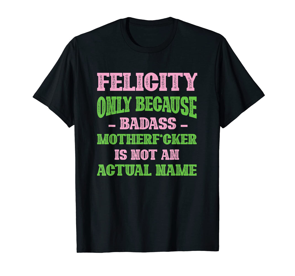 Badass Felicity Name Unique Nickname T-Shirt - Aesthetic Graphic Men Women - T-Shirt, Sweatshirt, Hoodie